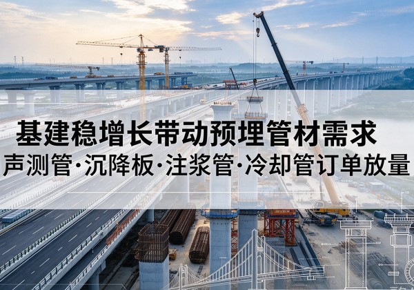 饶阳基建稳增长带动预埋监测管材需求，声测管、沉降板、注浆管订单持续放量